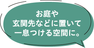 お庭や玄関先などに置いて一息つける空間に。