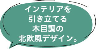 インテリアを引き立てる木目調の北欧風デザイン。